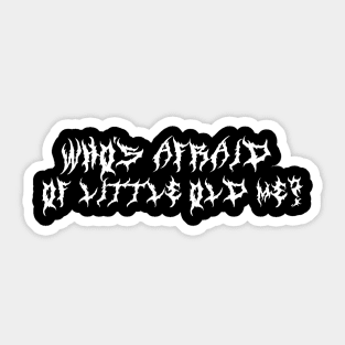 Who’s Afraid of Little Old Me? ( White type) Sticker